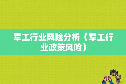 军工行业风险分析（军工行业政策风险）