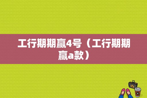 工行期期赢4号（工行期期赢a款）