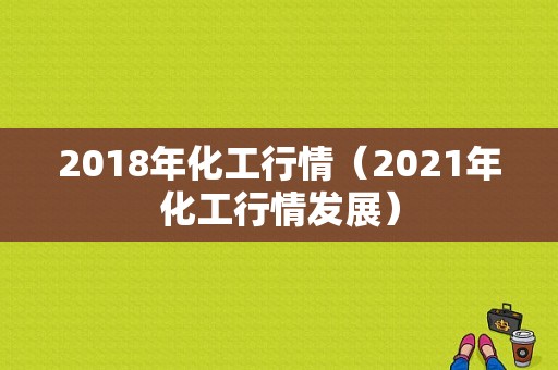 2018年化工行情（2021年化工行情发展）