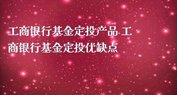 工行定投理财产品（工行定投基金有哪些）