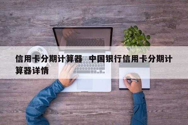 工行信用卡分期付款计算器（工行分期计算器工具）